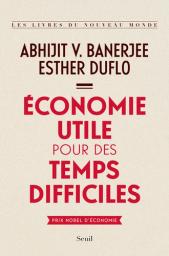 Économie utile pour des temps difficiles / Abhijit V. Banerjee, Esther Duflo | Banerjee, Abhijit V. (1961-....). Auteur